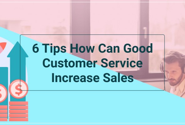 6 Tips How Can Good Customer Service Increase Sales